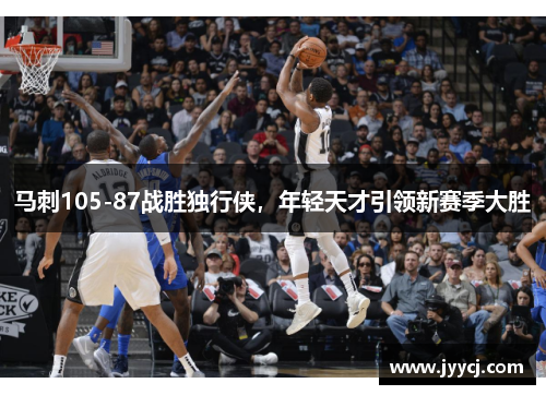 马刺105-87战胜独行侠，年轻天才引领新赛季大胜